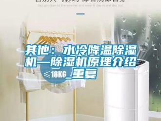 行业资讯其他：水冷降温除湿机—除湿机原理介绍_重复