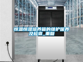 知识百科恒温恒湿培养箱的维护保养及检查_重复