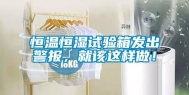 恒温恒湿试验箱发出警报，就该这样做！
