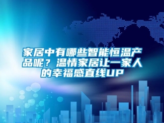 知识百科家居中有哪些智能恒温产品呢？温情家居让一家人的幸福感直线UP