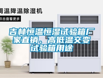 知识百科吉林恒温恒湿试验箱厂家直销、高低温交变试验箱用途