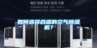 如何选择合适的空气除湿机？