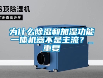 行业资讯为什么除湿和加湿功能一体机器不是主流？_重复