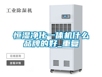 知识百科恒湿净化一体机什么品牌的好_重复