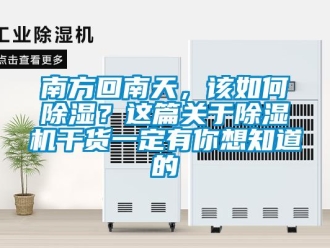 行业资讯南方回南天，该如何除湿？这篇关于除湿机干货一定有你想知道的