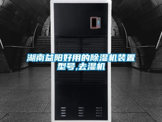 行业资讯湖南益阳好用的除湿机装置型号,去湿机