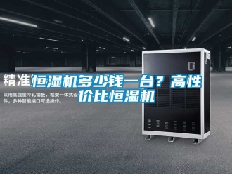 知识百科恒湿机多少钱一台？高性价比恒湿机