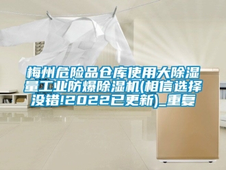 企业动态梅州危险品仓库使用大除湿量工业防爆除湿机(相信选择没错!2022已更新)_重复