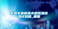东莞专业制造小型恒温恒湿试验箱_重复