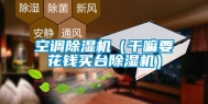 空调除湿机（干嘛要花钱买台除湿机）
