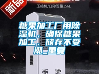 行业资讯糖果加工厂用除湿机，确保糖果加工、储存不受潮_重复