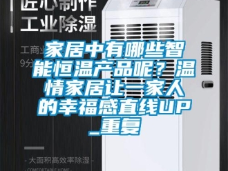 知识百科家居中有哪些智能恒温产品呢？温情家居让一家人的幸福感直线UP_重复