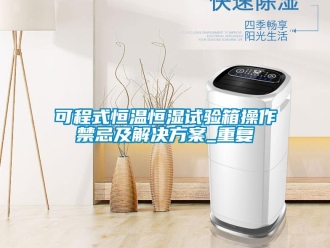 知识百科可程式恒温恒湿试验箱操作禁忌及解决方案_重复