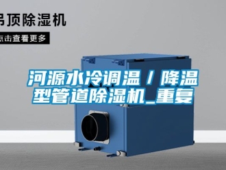 行业资讯河源水冷调温／降温型管道除湿机_重复