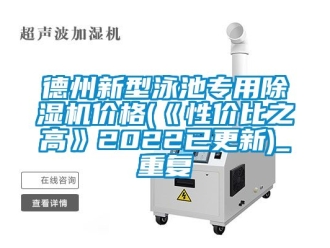 企业动态德州新型泳池专用除湿机价格(《性价比之高》2022已更新)_重复