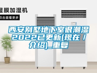 企业动态西安别墅地下室很潮湿2022已更新(现在／介绍)_重复