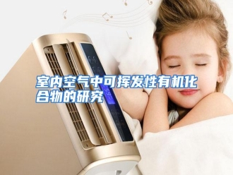 行业资讯室内空气中可挥发性有机化合物的研究