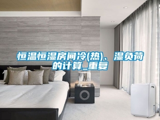 知识百科恒温恒湿房间冷(热)、湿负荷的计算_重复