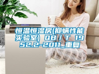 知识百科恒温恒湿房(抑螨性能实验室) QB／T 1952.2-2011_重复