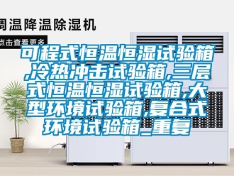 知识百科可程式恒温恒湿试验箱,冷热冲击试验箱,三层式恒温恒湿试验箱,大型环境试验箱,复合式环境试验箱_重复