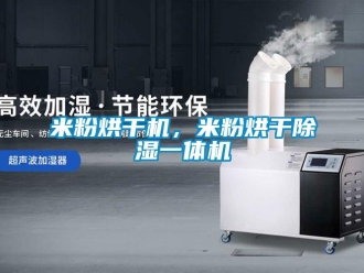 行业资讯米粉烘干机，米粉烘干除湿一体机