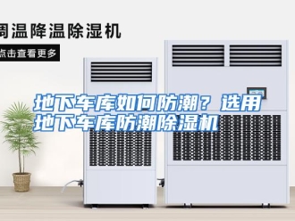 常见问题地下车库如何防潮？选用地下车库防潮除湿机