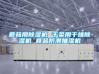 行业资讯蘑菇用除湿机 干菜用干燥除湿机 食品防潮抽湿机