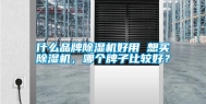 什么品牌除湿机好用 想买除湿机，哪个牌子比较好？