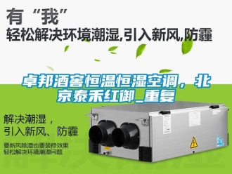 知识百科卓邦酒窖恒温恒湿空调，北京泰禾红御_重复