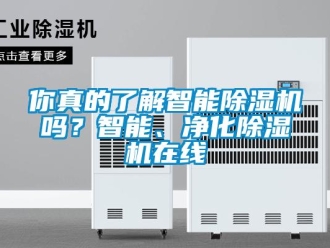 行业资讯你真的了解智能除湿机吗？智能、净化除湿机在线