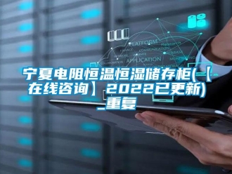知识百科宁夏电阻恒温恒湿储存柜(【在线咨询】2022已更新)_重复
