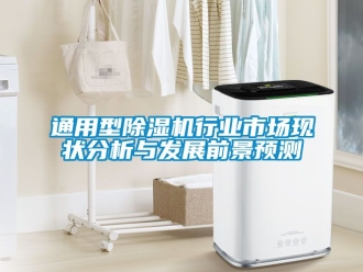 行业资讯通用型除湿机行业市场现状分析与发展前景预测