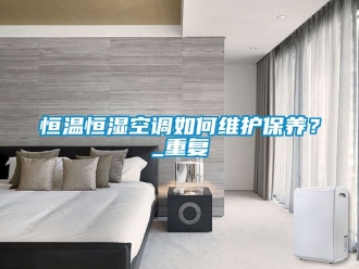 知识百科恒温恒湿空调如何维护保养？_重复