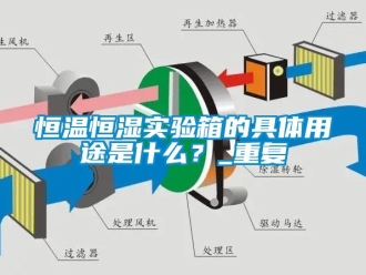 知识百科恒温恒湿实验箱的具体用途是什么？_重复