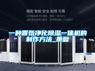 行业资讯一种香氛净化除湿一体机的制作方法_重复