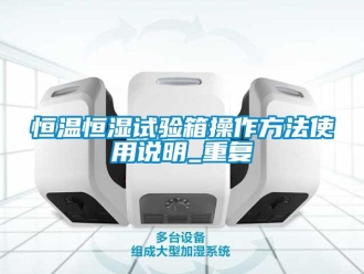 知识百科恒温恒湿试验箱操作方法使用说明_重复