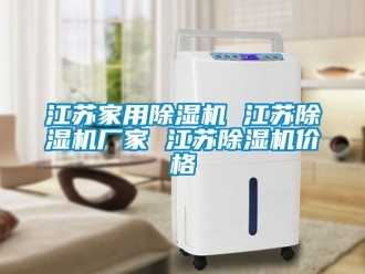 企业动态江苏家用除湿机 江苏除湿机厂家 江苏除湿机价格