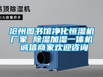 企业动态沧州图书馆净化恒湿机厂家 除湿加湿一体机 诚信商家欢迎咨询