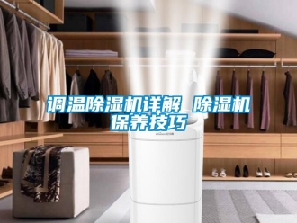 行业资讯调温除湿机详解 除湿机保养技巧
