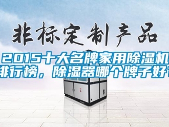 常见问题2015十大名牌家用除湿机排行榜，除湿器哪个牌子好？