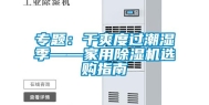 专题：干爽度过潮湿季——家用除湿机选购指南