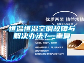 知识百科恒温恒湿空调故障与解决办法？_重复