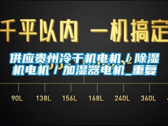 行业资讯供应贵州冷干机电机／除湿机电机／加湿器电机_重复