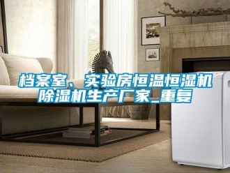 企业动态档案室、实验房恒温恒湿机除湿机生产厂家_重复