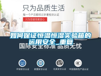 知识百科如何保证恒温恒湿实验箱的运用安全_重复