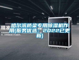 行业资讯哈尔滨桥梁专用除湿机作用(服务优选：2022已更新)