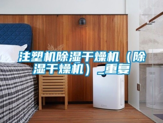 行业资讯注塑机除湿干燥机（除湿干燥机）_重复