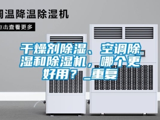 行业资讯干燥剂除湿、空调除湿和除湿机，哪个更好用？_重复