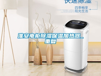 行业资讯淮安电柜除湿保温加热器_重复