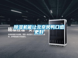 知识百科除湿机能让北京烤鸭口感更好